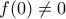 \displaystyle{f(0)\ne 0} \displaystyle{f(0)\ne 0}