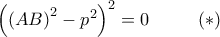 \left( \left( AB\right) ^{2}-p^{2}\right) ^{2}=0\,\,\ \ \ \ \ \ \ (\ast ) \left( \left( AB\right) ^{2}-p^{2}\right) ^{2}=0\,\,\ \ \ \ \ \ \ (\ast )