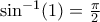 \sin^{-1}(1)=\frac{\pi}{2}
