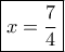 \boxed{x = \frac{7}{4}}
