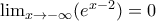 \lim_{x\rightarrow -\infty }(e^{x-2})=0