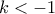 k< -1