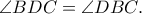 \angle BDC=\angle DBC.