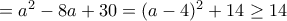 =a^2-8a+30 = (a-4)^2+14\ge 14