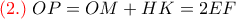{\color{red}(2.) } \;  OP = OM+HK=2EF