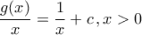 \displaystyle{\dfrac{g(x)}{x}=\dfrac{1}{x}+c\,,x>0}