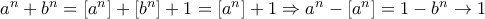 a^n+b^n=[a^n]+[b^n]+1=[a^n]+1 \Rightarrow a^n-[a^n]=1-b^n \to 1