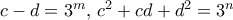 c-d=3^m, \, c^2+cd+d^2=3^n