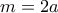m=2a
