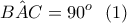 \displaystyle{\hat{BAC}=90^o \  \ (1) }