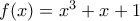 f(x) = x^3  + x + 1