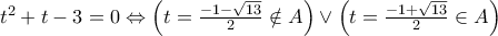t^2  + t - 3 = 0 \Leftrightarrow \left( {t = \frac{{ - 1 - \sqrt {13} }} 
{2} \notin A} \right) \vee \left( {t = \frac{{ - 1 + \sqrt {13} }} 
{2} \in A} \right)