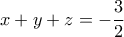  \displaystyle x + y + z =  - \frac{3}{2}