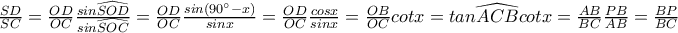 \frac{SD}{SC} = \frac{OD}{OC} \frac{sin{\widehat {SOD}}} {sin{\widehat{SOC}}}  = \frac{OD}{OC} \frac{sin(90&deg;-x)}{sinx} = \frac{OD}{OC} \frac{cosx}{sinx} = \frac{OB}{OC} cotx = tan{\widehat {ACB}}  cotx = \frac{AB}{BC} \frac {PB}{AB} = \frac{BP}{BC} 