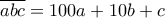 \displaystyle{\overline{abc}=100a+10b+c} \displaystyle{\overline{abc}=100a+10b+c}