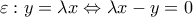 \varepsilon :y=\lambda x\Leftrightarrow \lambda x-y=0