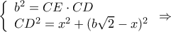 \displaystyle \left\{ \begin{array}{l} 
{b^2} = CE \cdot CD\\ 
C{D^2} = {x^2} + {(b\sqrt 2  - x)^2} 
\end{array} \right. \Rightarrow 