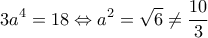 \displaystyle 3a^{4}=18\Leftrightarrow a^{2}=\sqrt{6}\neq \frac{10}{3}