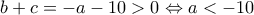  \displaystyle b + c =  - a - 10 > 0 \Leftrightarrow a <  - 10