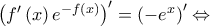 {\left( {f'\left( x \right){e^{ - f\left( x \right)}}} \right)^\prime } = {\left( { - {e^x}} \right)^\prime } \Leftrightarrow {\left( {f'\left( x \right){e^{ - f\left( x \right)}}} \right)^\prime } = {\left( { - {e^x}} \right)^\prime } \Leftrightarrow