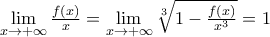 \mathop {\lim }\limits_{x \to  + \infty } \frac{{f\left( x \right)}}{x} = \mathop {\lim }\limits_{x \to  + \infty } \sqrt[3]{{1 - \frac{{f\left( x \right)}}{{{x^3}}}}} = 1