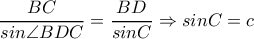 \dfrac{BC}{sin\angle BDC}=\dfrac{BD}{sinC}\Rightarrow sinC=c