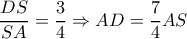  \dfrac{DS}{SA}= \dfrac{3}{4}  \Rightarrow AD= \dfrac{7}{4}AS 