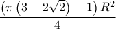 \displaystyle \frac{\left(\pi \left(3-2\sqrt{2} \right) -1\right)R^2}{4}