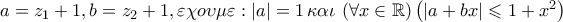 a = z_1  + 1,b = z_2  + 1,\varepsilon \chi o\upsilon \mu \varepsilon :\left| a \right| = 1\,\kappa \alpha \iota \,\left( {\forall x \in \mathbb{R}} \right)\left( {\left| {a + bx} \right| \leqslant 1 + x^2 } \right)