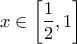 \displaystyle{x\in \left [ \frac{1}{2},1 \right ]}