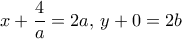 x+\dfrac {4}{a} = 2a,\, y+0=2b x+\dfrac {4}{a} = 2a,\, y+0=2b