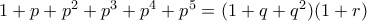 1+p+p^2+p^3+p^4+p^5=(1+q+q^2)(1+r)