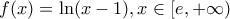 f(x)=\ln(x-1),x \in[e,+\infty )