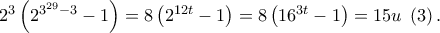 {2^3}\left( {{2^{{3^{29}} - 3}} - 1} \right) = 8\left( {{2^{12t}} - 1} \right) = 8\left( {{{16}^{3t}} - 1} \right) = 15u\;\left( 3 \right). {2^3}\left( {{2^{{3^{29}} - 3}} - 1} \right) = 8\left( {{2^{12t}} - 1} \right) = 8\left( {{{16}^{3t}} - 1} \right) = 15u\;\left( 3 \right).