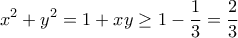 \displaystyle{x^2+y^2=1+xy\geq 1-\frac{1}{3}=\frac{2}{3}}