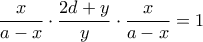 \dfrac{x}{a-x}\cdot\dfrac{2d+y}{y}\cdot\dfrac{x}{a-x}=1