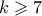 k \geqslant 7