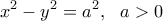 \displaystyle{ x^2-y^2=a^2,\ \ a>0 } 
