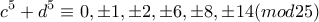 \displaystyle{c^5 +d^5 \equiv 0,\pm 1, \pm 2 , \pm 6 ,\pm 8 ,\pm 14  (mod 25)}
