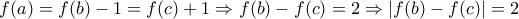 f(a) = f(b) - 1 = f(c) + 1 \Rightarrow f(b) - f(c) = 2 \Rightarrow |f(b) - f(c)| = 2
