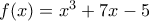 f(x)=x^3+7x-5