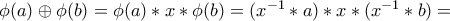 \phi({a})\oplus\phi({b})=\phi({a})\ast{x}\ast\phi({b})=({x^{-1}\ast{a}})\ast{x}\ast({x^{-1}\ast{b}})=