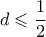 d \leqslant \dfrac{1}{2}
