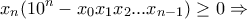 \displaystyle{x_n (10^n -x_0 x_1 x_2 ...x_{n-1})\geq 0\Rightarrow} \displaystyle{x_n (10^n -x_0 x_1 x_2 ...x_{n-1})\geq 0\Rightarrow}