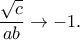 \dfrac{\sqrt c}{ab}\rightarrow-1. \dfrac{\sqrt c}{ab}\rightarrow-1.