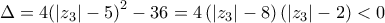 \displaystyle{\Delta  = 4{\left( {|{z_3}| - 5} \right)^2} - 36 = 4\left( {|{z_3}| - 8} \right)\left( {|{z_3}| - 2} \right) < 0}