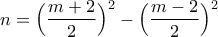 \displaystyle{n=\Big( \frac{m+2}{2} \Big)^2-\Big( \frac{m-2}{2} \Big)^2}
