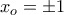 x_{o}=\pm 1