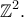 \displaystyle{\mathbb{Z}^2.}