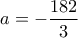 a=-\dfrac{182}{3}
